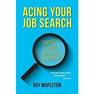 Acing Your Job Search: Strategies to Succeed Where Other Job Seekers Fail, Paperback - Roy Mapleton imagine