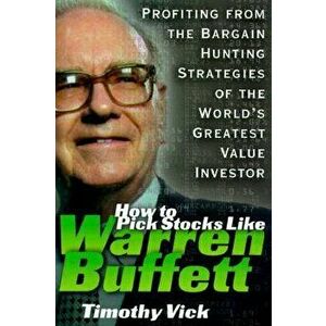How to Pick Stocks Like Warren Buffett: Profiting from the Bargain Hunting Strategies of the World's Greatest Value Investor, Hardcover - Timothy Vick imagine
