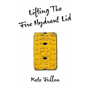 Lifting the Fire Hydrant, Paperback - Kate Fullen imagine