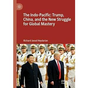 The Indo-Pacific: Trump, China, and the New Struggle for Global Mastery, Paperback - Richard Javad Heydarian imagine