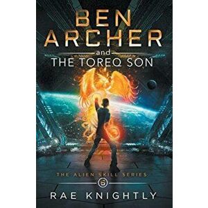 Ben Archer and the Toreq Son (The Alien Skill Series, Book 6), Hardcover - Rae Knightly imagine