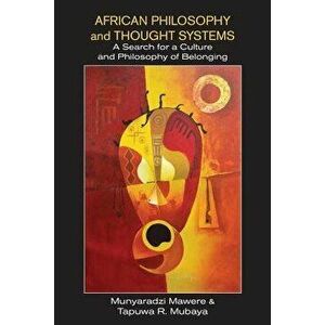 African Philosophy and Thought Systems. A Search for a Culture and Philosophy of Belonging, Paperback - Munyaradzi Mawere imagine