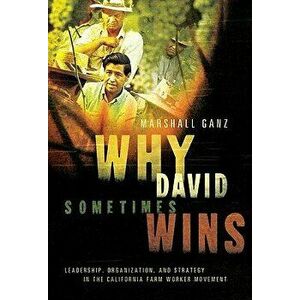 Why David Sometimes Wins: Leadership, Organization, and Strategy in the California Farm Worker Movement, Paperback - Marshall Ganz imagine