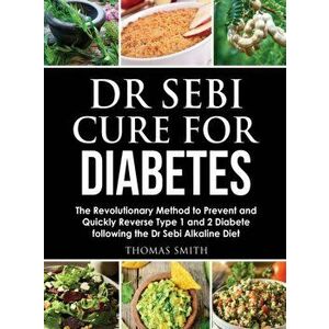 Dr Sebi Cure for Diabetes: The Revolutionary Method to Prevent and Quickly Reverse Type 1 and 2 Diabete following the Dr Sebi Alkaline Diet - Thomas S imagine