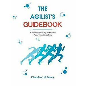 The Agilist's Guidebook - a reference for agile transformation, Paperback - Chandan Lal Patary imagine