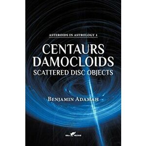 Centaurs, Damocloids & Scattered Disc Objects, Hardcover - Benjamin Adamah imagine
