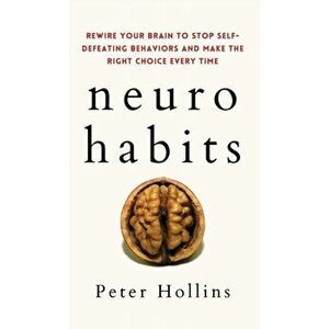Neuro-Habits: Rewire Your Brain to Stop Self-Defeating Behaviors and Make the Right Choice Every Time, Hardcover - Peter Hollins imagine