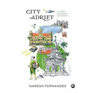 City Adrift: A Short Biography of Bombay, Hardcover - Naresh Fernandes imagine
