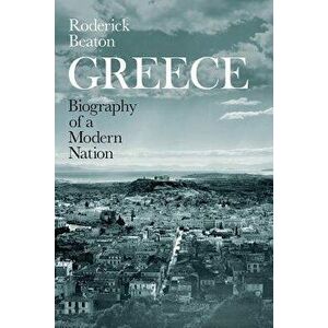 Greece: Biography of a Modern Nation, Hardcover - Roderick Beaton imagine