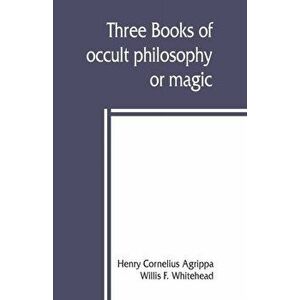 Three books of occult philosophy or magic, Paperback - Henry Cornelius Agrippa imagine