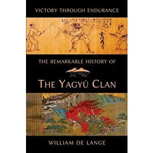 The Remarkable History of the Yagyu Clan, Paperback - William De Lange imagine
