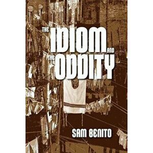 The Idiom and the Oddity, Paperback - Sam Benito imagine