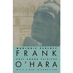 Frank O'Hara: Poet Among Painters, Paperback - Marjorie Perloff imagine