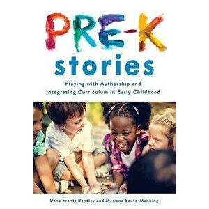 Pre-K Stories: Playing with Authorship and Integrating Curriculum in Early Childhood, Paperback - Dana Frantz Bentley imagine