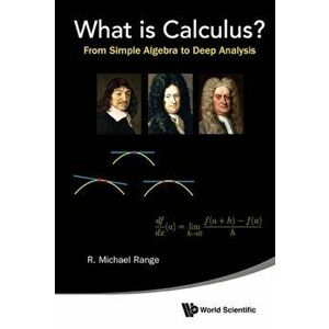 What Is Calculus?: From Simple Algebra to Deep Analysis, Paperback - R. Michael Range imagine