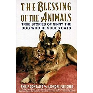 The Blessing of the Animals: True Stories of Ginny, the Dog Who Rescues Cats, Paperback - Philip Gonzalez imagine
