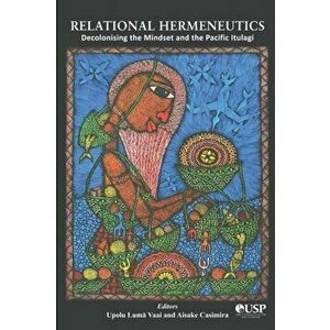 Relational Hermeneutics: Decolonising the Mindset and the Pacific Itulagi, Paperback - Aisake Casimira imagine
