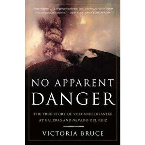 No Apparent Danger: The True Story of Volcanic Disaster at Galeras and Nevado del Ruiz, Paperback - Victoria Bruce imagine