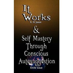 It Works by R. H. Jarrett AND Self Mastery Through Conscious Autosuggestion by Emile Coue, Paperback - R. H. Jarrett imagine