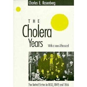 The Cholera Years: The United States in 1832, 1849, and 1866, Paperback - Charles E. Rosenberg imagine