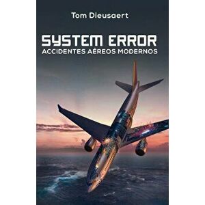 System Error: Accidentes Areos Modernos, Paperback - Tom Dieusaert imagine