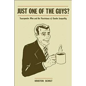 Just One of the Guys?: Transgender Men and the Persistence of Gender Inequality, Paperback - Kristen Schilt imagine