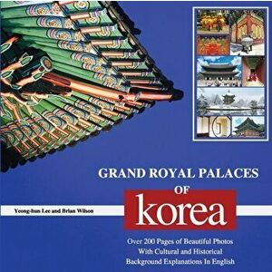 Grand Royal Palaces of Korea: Over 200 Pages of Beautiful Photos With Cultural and Historical Background Explanations In English, Paperback - Yeong-Hu imagine