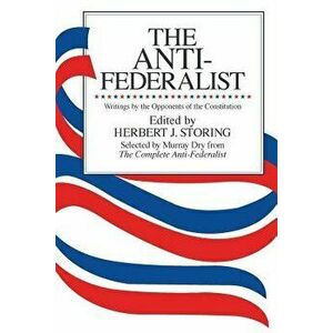 The Anti-Federalist: An Abridgment of the Complete Anti-Federalist, Paperback - Murray Dry imagine