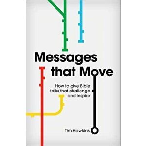 Messages That Move: How to Give Bible Talks That Challenge and Inspire, Paperback - Tim Hawkins imagine