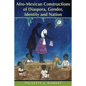 Afro-Mexican Constructions of Diaspora, Gender, Identity and Nation, Paperback - Paulette A. Ramsay imagine