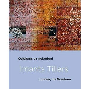 Imants Tillers: Journey to Nowhere, Paperback - Elita Ansone imagine