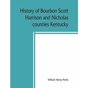 History of Bourbon, Scott, Harrison and Nicholas counties, Kentucky, Paperback - William Henry Perrin imagine