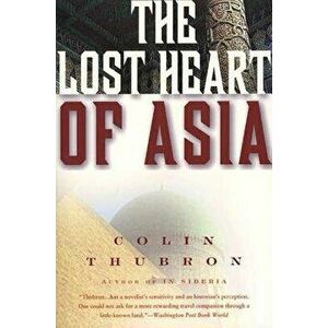 The Lost Heart of Asia, Paperback - Colin Thubron imagine