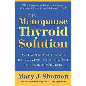 The Menopause Thyroid Solution: Overcome Menopause by Solving Your Hidden Thyroid Problems, Paperback - Mary J. Shomon imagine