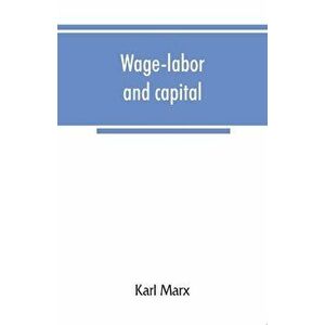 Wage-labor and capital, Paperback - Karl Marx imagine