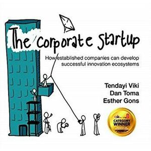 The Corporate Startup: How Established Companies Can Develop Successful Innovation Ecosystems, Paperback - Tendayi Viki imagine
