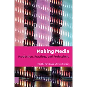 Making Media: Production, Practices, and Professions, Paperback - Mark Deuze imagine