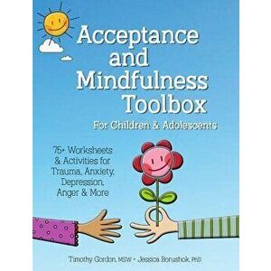 Acceptance and Mindfulness Toolbox Fro Children and Adolescents: 75+ Worksheets & Activities for Trauma, Anxiety, Depression, Anger & More, Paperback imagine