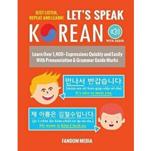 Let's Speak Korean (with Audio): Learn Over 1, 400+ Expressions Quickly and Easily With Pronunciation & Grammar Guide Marks - Just Listen, Repeat, and, imagine