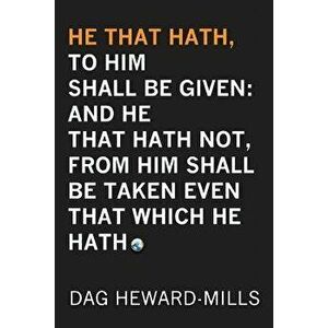He That Hath, to Him Shall Be Given: And He That Hath No, from Him Shall Be Taken Even That Which He Hath, Paperback - Dag Heward-Mills imagine