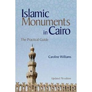 Islamic Monuments in Cairo: The Practical Guide (Updated 7th Edition), Paperback - Caroline Williams imagine