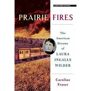 Prairie Fires: The American Dreams of Laura Ingalls Wilder, Paperback - Caroline Fraser imagine