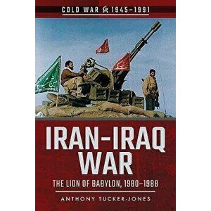 Iran-Iraq War: The Lion of Babylon, 1980-1988, Paperback - Anthony Tucker-Jones imagine