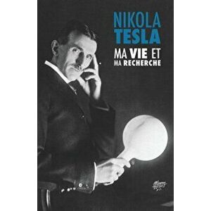 Ma Vie et Ma Recherche, l'Autobiographie de Nikola Tesla: avec une galerie de rares photographies, Paperback - Nikola Tesla imagine