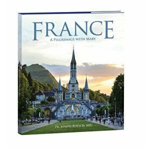 France: A Pilgrimage with Mary, Hardcover - Joseph, MIC Roesch imagine