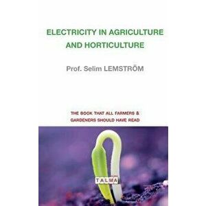 Electricity in Agriculture and Horticulture, Paperback - Prof Selim Lemstrom imagine
