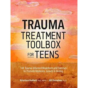 Trauma Treatment Toolbox for Teens: 144 Trauma-Informed Worksheets and Exercises to Promote Resilience, Growth & Healing, Paperback - Kristina Hallett imagine