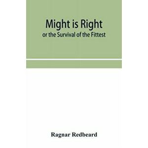 Might Is Right or The Survival of the Fittest, Paperback - Ragnar Redbeard imagine