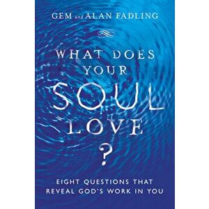 What Does Your Soul Love?: Eight Questions That Reveal God's Work in You, Hardcover - Gem Fadling imagine