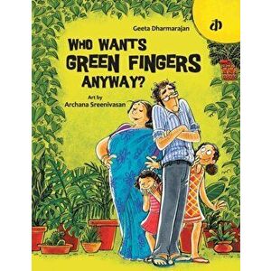 Who Wants Green Fingers Anyway?, Paperback - Geeta Dharmarajan imagine